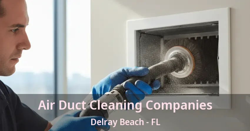 Air Duct Cleaning Companies Delray Beach - FL