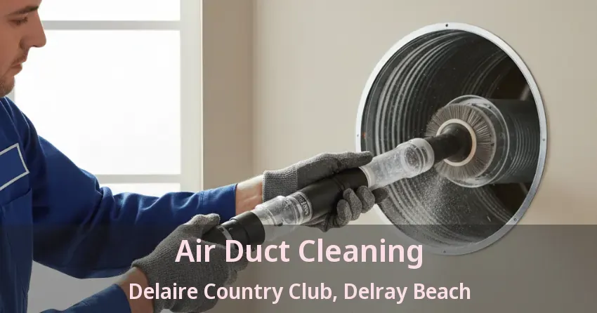 Air Duct Cleaning Delaire Country Club, Delray Beach - FL