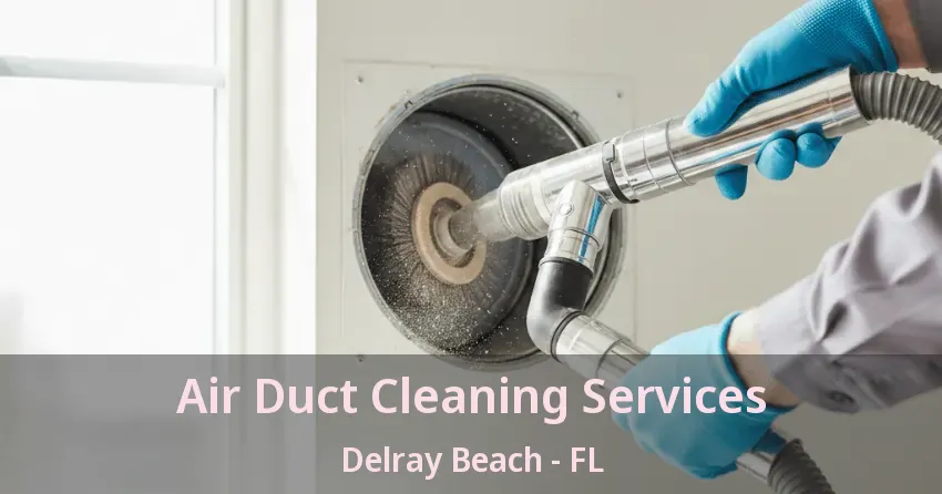 Air Duct Cleaning Services Delray Beach - FL