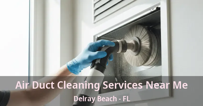 Air Duct Cleaning Services Near Me Delray Beach - FL