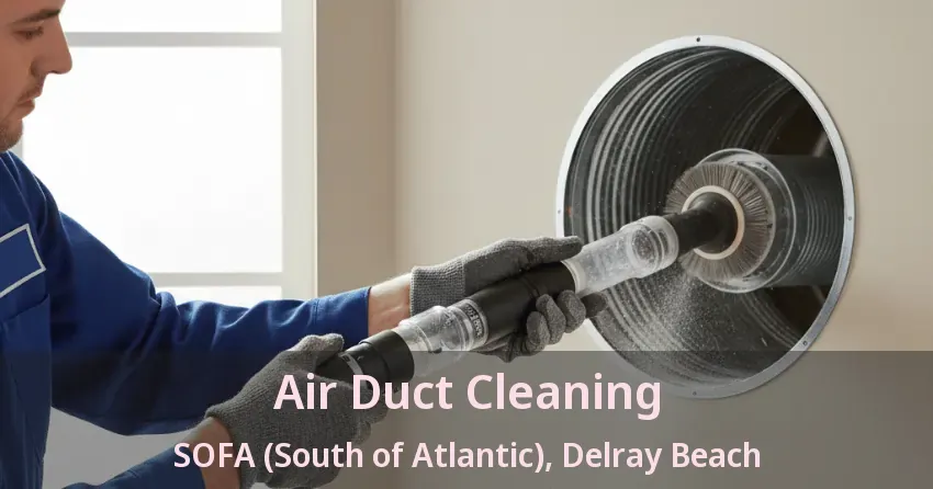 Air Duct Cleaning SOFA (South of Atlantic), Delray Beach - FL