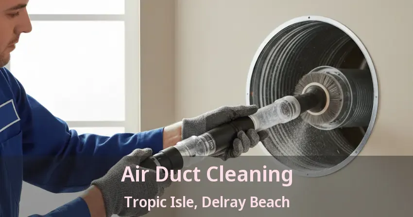 Air Duct Cleaning Tropic Isle, Delray Beach - FL