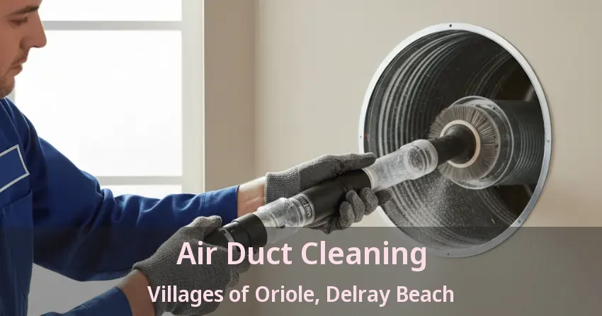 Air Duct Cleaning Villages of Oriole, Delray Beach - FL