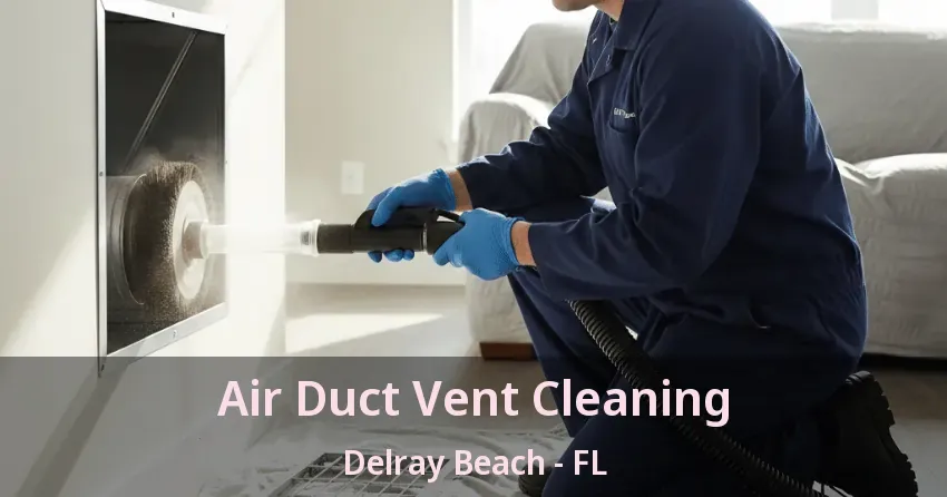 Air Duct Vent Cleaning Delray Beach - FL