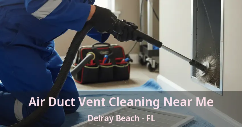 Air Duct Vent Cleaning Near Me Delray Beach - FL