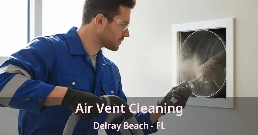Air Vent Cleaning Delray Beach - FL