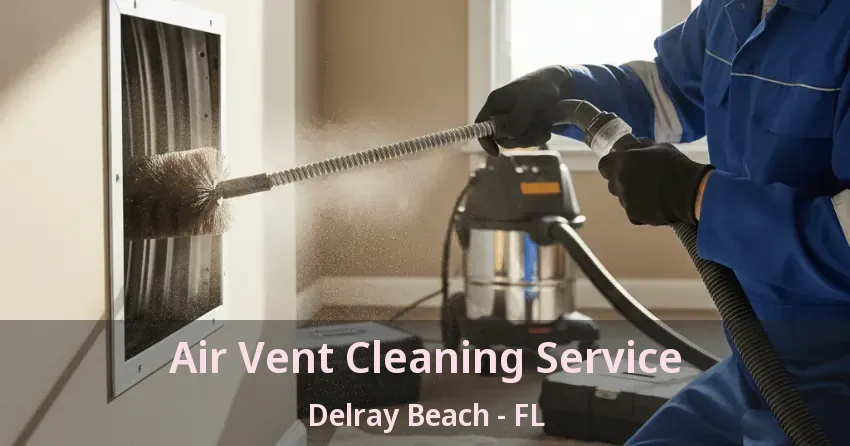 Air Vent Cleaning Service Delray Beach - FL