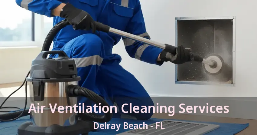 Air Ventilation Cleaning Services Delray Beach - FL Air Ventilation Cleaning Services Delray Beach - FL