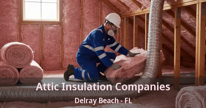 Attic Insulation Companies Delray Beach - FL