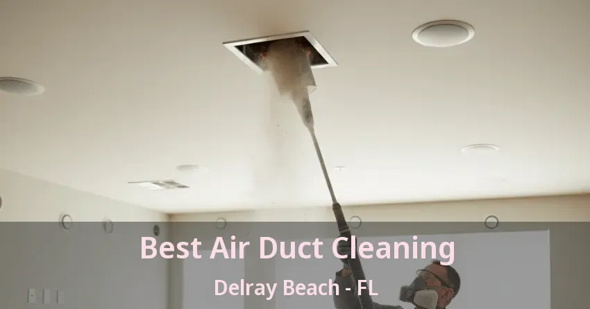 Best Air Duct Cleaning Delray Beach - FL Best Air Duct Cleaning Delray Beach - FL