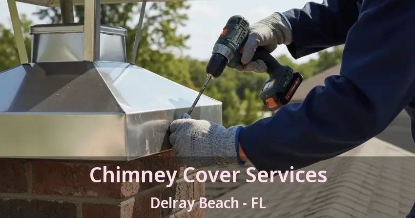 Chimney Cover Services Delray Beach - FL