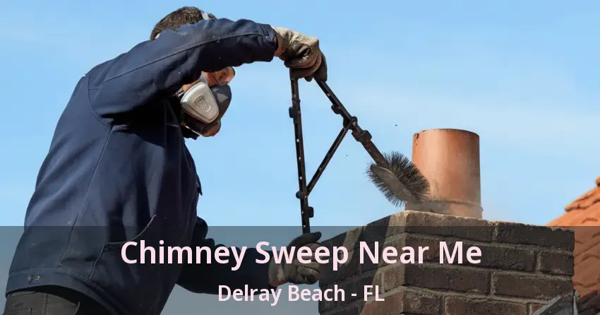 Chimney Sweep Near Me Delray Beach - FL Chimney Sweep Near Me Delray Beach - FL