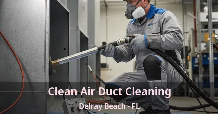 Clean Air Duct Cleaning Delray Beach - FL