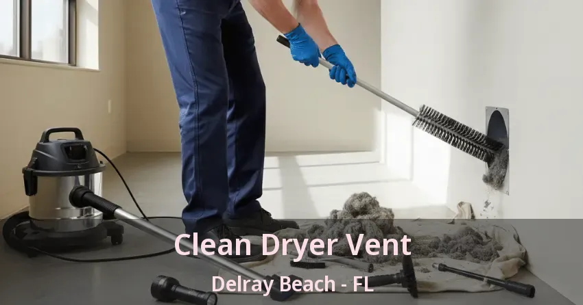 Clean Dryer Vent Delray Beach - FL
