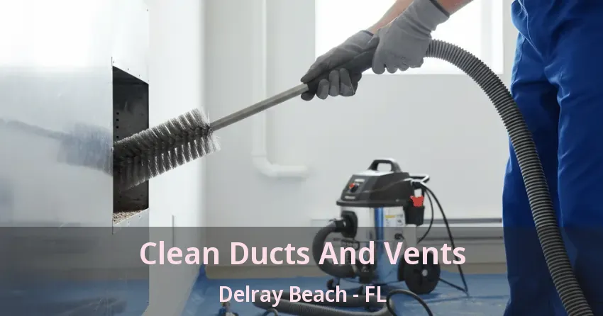 Clean Ducts And Vents Delray Beach - FL Clean Ducts And Vents Delray Beach - FL