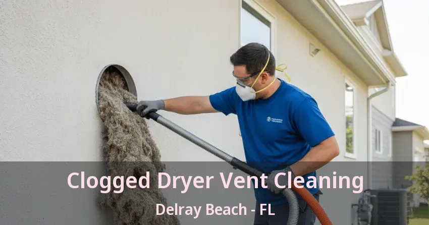 Clogged Dryer Vent Cleaning Delray Beach - FL