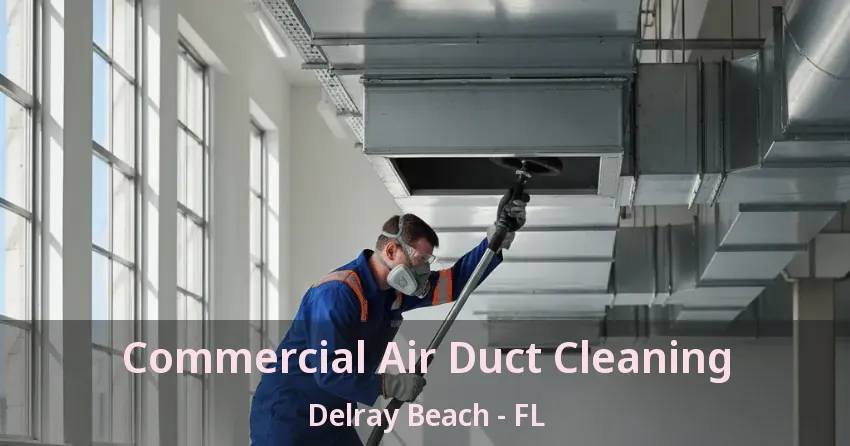 Commercial Air Duct Cleaning Delray Beach - FL