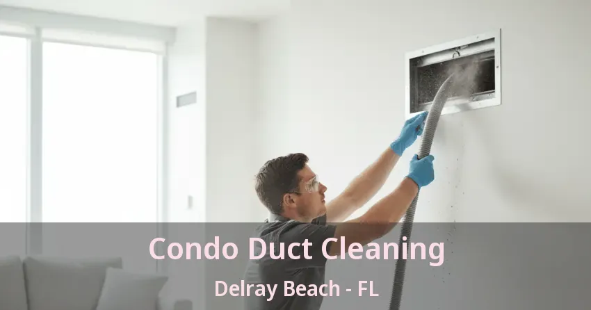 Condo Duct Cleaning Delray Beach - FL