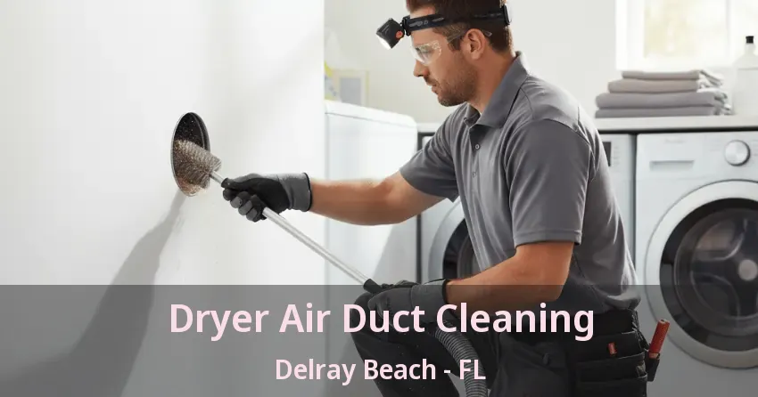Dryer Air Duct Cleaning Delray Beach - FL Dryer Air Duct Cleaning Delray Beach - FL