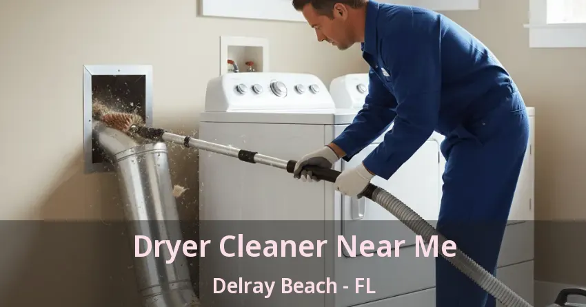Dryer Cleaner Near Me Delray Beach - FL
