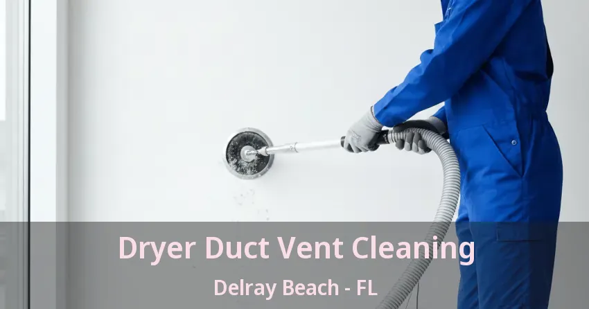 Dryer Duct Vent Cleaning Delray Beach - FL