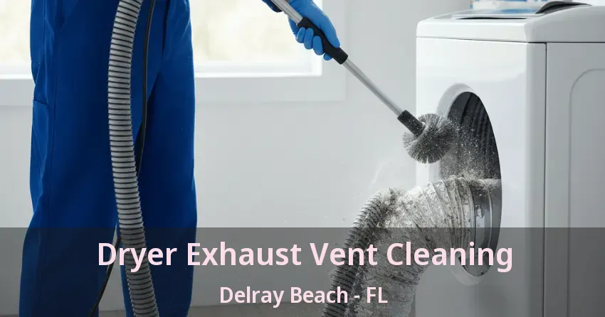 Dryer Exhaust Vent Cleaning Delray Beach - FL