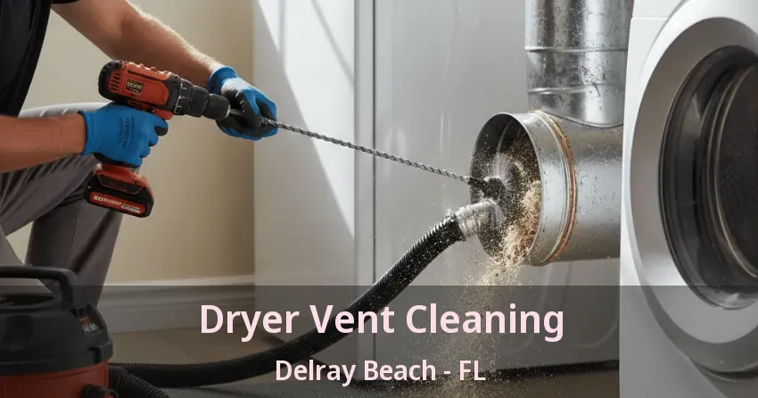 Dryer Vent Cleaning Delray Beach - FL Dryer Vent Cleaning Delray Beach - FL