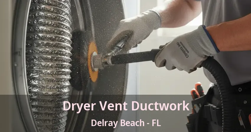 Dryer Vent Ductwork Delray Beach - FL Dryer Vent Ductwork Delray Beach - FL