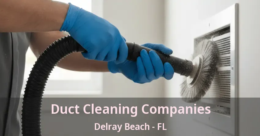 Duct Cleaning Companies Delray Beach - FL