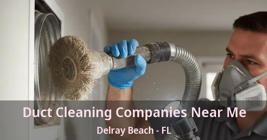 Duct Cleaning Companies Near Me Delray Beach - FL