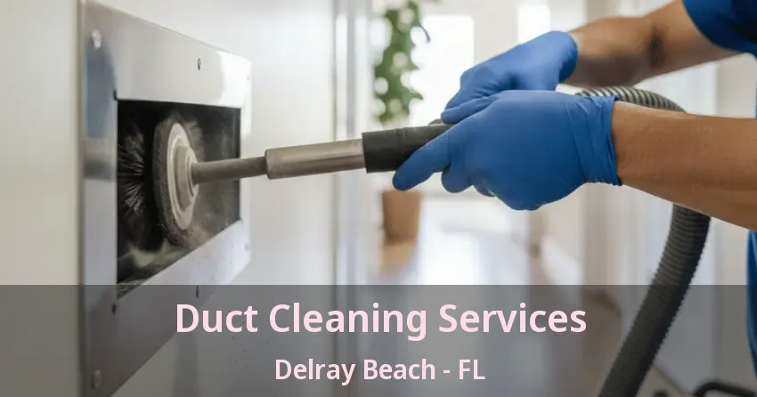 Duct Cleaning Services Delray Beach - FL Duct Cleaning Services Delray Beach - FL