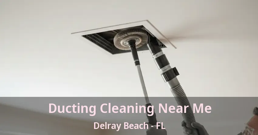 Ducting Cleaning Near Me Delray Beach - FL
