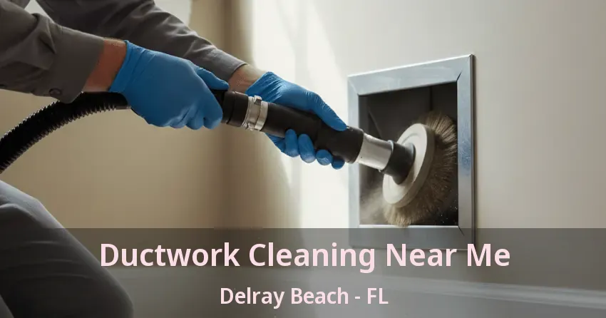 Ductwork Cleaning Near Me Delray Beach - FL