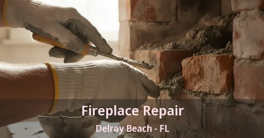 Fireplace Repair Delray Beach - FL