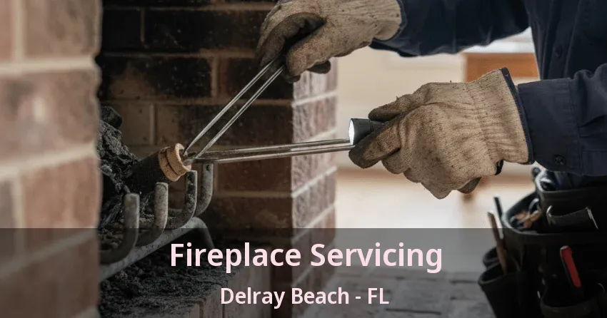 Fireplace Servicing Delray Beach - FL