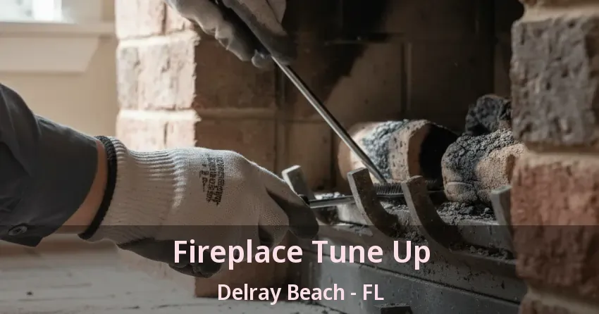 Fireplace Tune Up Delray Beach - FL