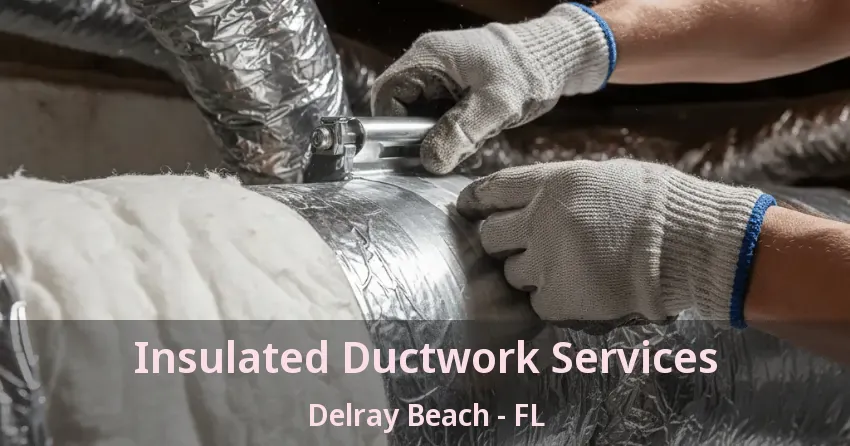 Insulated Ductwork Services Delray Beach - FL Insulated Ductwork Services Delray Beach - FL