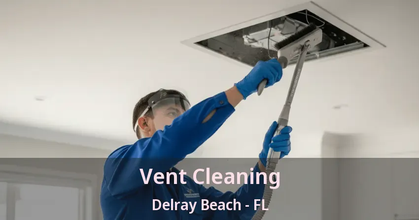 Vent Cleaning Delray Beach - FL Vent Cleaning Delray Beach - FL
