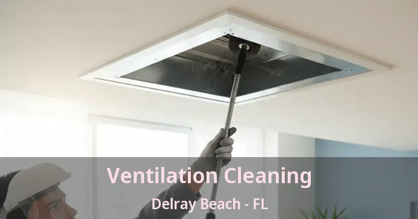 Ventilation Cleaning Delray Beach - FL Ventilation Cleaning Delray Beach - FL